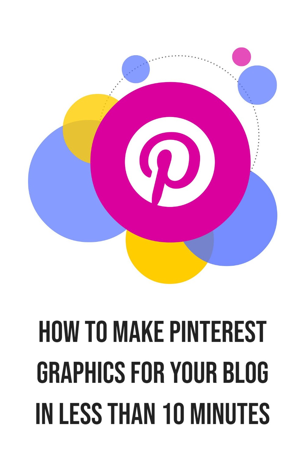 Pink pinterest logo with text overlay "How to make pinterest graphics for your blog in less than 10 minutes"